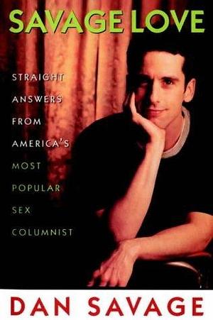 Savage Love: Straight Answers from A Queer Sex Columnist by Dan Savage, Dan Savage