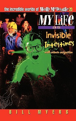 My Life as Invisible Intestines (with Intense Indigestion) by Bill Myers