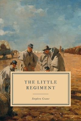 The Little Regiment: And Other Civil War Stories by Stephen Crane