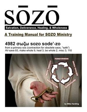 SOZO - salvation, deliverance, healing, & wholeness: A Training Manual for SOZO Teams by Mike Harding