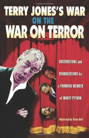 Terry Jones's War on the War on Terror: Observations and Denunciations by a Founding Member of Monty Python by Terry Jones, Steve Bell