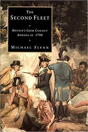 The Second Fleet: Britain's Grim Convict Armada Of 1790 by Michael Flynn