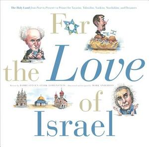 For the Love of Israel: The Holy Land: From Past to Present. an A-Z Primer for Hachamin, Talmidim, Vatikim, Noodnikim, and Dreamers by Rabbi Steven Stark Lowenstein