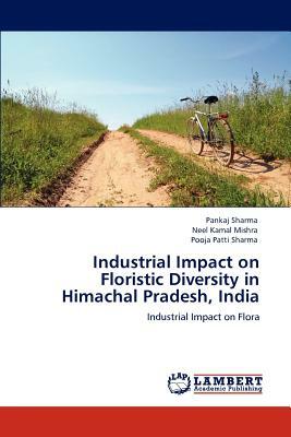 Industrial Impact on Floristic Diversity in Himachal Pradesh, India by Pooja Patti Sharma, Pankaj Sharma, Neel Kamal Mishra