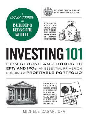Investing 101: From Stocks and Bonds to ETFs and IPOs, an Essential Primer on Building a Profitable Portfolio by Michele Cagan