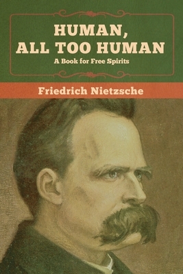 Human, All Too Human: A Book for Free Spirits by Friedrich Nietzsche