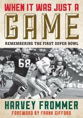 When It Was Just a Game: Remembering the First Super Bowl by Harvey Frommer