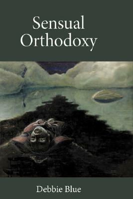 Sensual Orthodoxy by Debbie Blue