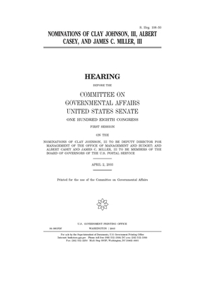 Nominations of Clay Johnson, III, Albert Casey, and James C. Miller, III by United States Congress, United States Senate, Committee on Governmental Affa (senate)