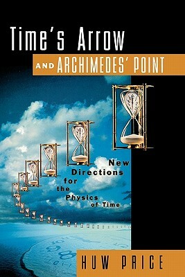 Time's Arrow and Archimedes' Point: New Directions for the Physics of Time by Huw Price