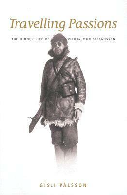 Travelling Passions: Stefansson, The Arctic Explorer by Gísli Pálsson