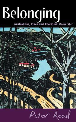 Belonging: Australians, Place and Aboriginal Ownership by Peter Read