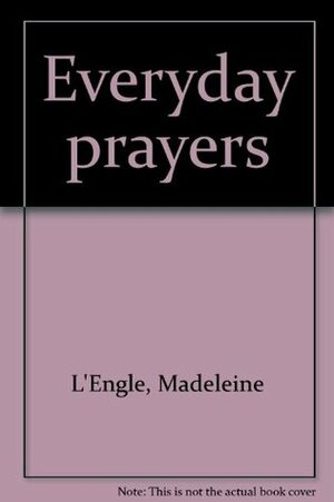 Everyday Prayers by Madeleine L'Engle