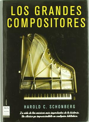 Los grandes compositores/ The Lives of Great Composers by Harold C. Schonberg