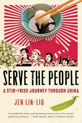 Serve the People: A Stir-Fried Journey Through China by Jen Lin-Liu
