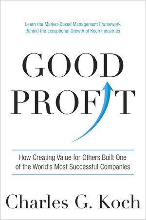 Good Profit: How Creating Value for Others Built One of the World's Most Successful Companies by Charles G. Koch