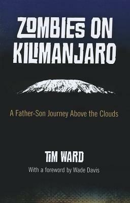 Zombies on Kilimanjaro: A Father-Son Journey Above the Clouds by Tim Ward