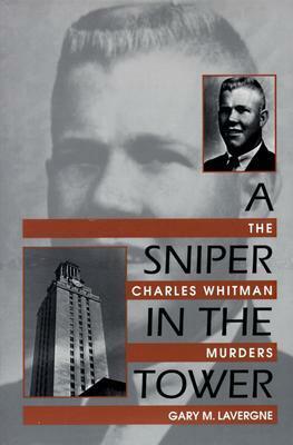 A Sniper in the Tower: The Charles Whitman Murders by Gary M. Lavergne