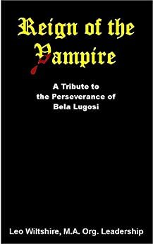 Reign of the Vampire: A Tribute to the Perseverance of Bela Lugosi by Joy Henley, Leo Wiltshire, William Bishop, Nancy Best