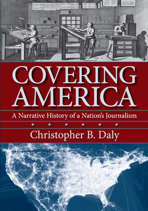 Covering America: A Narrative History of a Nation's Journalism by Chris Daly