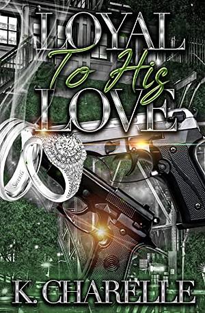Loyal To His Love by K. Charelle