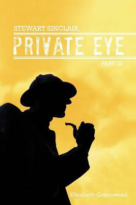 Stewart Sinclair, Private Eye: Part III by Elizabeth Greenwood