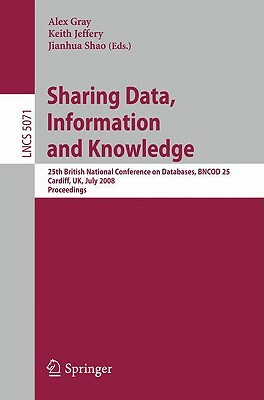 Sharing Data, Information and Knowledge: 25th British National Conference on Databases, Bncod 25, Cardiff, Uk, July 7-10, 2008, Proceedings by 