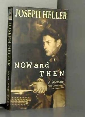 Now and Then : A Memoir. From Coney Island to Here by Joseph Heller, Joseph Heller