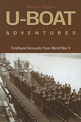 U-Boat Adventures: Firsthand Accounts from World War II by Melanie Wiggins