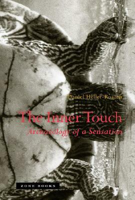 The Inner Touch: Archaeology of a Sensation by Daniel Heller-Roazen