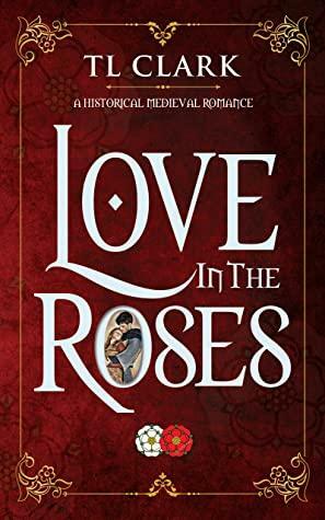 Love in the Roses by TL Clark