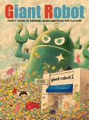 Giant Robot: Thirty Years of Defining Asian American Pop Culture by Eric Nakamura