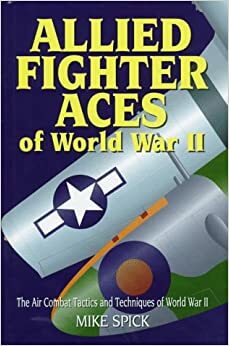 Allied Fighter Aces: The Air Combat Tactics and Techniques of World War II by Mike Spick