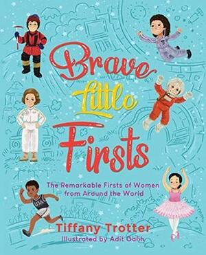 Brave Little Firsts: The Remarkable Firsts of Women from Around the World by Tiffany Trotter