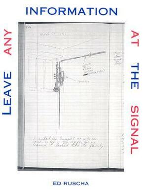 Leave Any Information at the Signal: Writings, Interviews, Bits, Pages by Alexandra Schwartz, Ed Ruscha