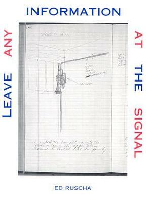 Leave Any Information at the Signal: Writings, Interviews, Bits, Pages by Ed Ruscha, Alexandra Schwartz