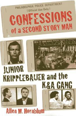 Confessions of a Second Story Man: Junior Kripplebauer and the K&A Gang by Allen M. Hornblum