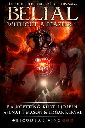 BELIAL: Without a Master (The Nine Demonic Gatekeepers Saga Book 1) by E.A. Koetting, Timothy Donaghue, Edgar Kerval, Kurtis Joseph, Asenath Mason