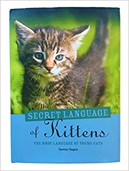 The Secret Language of Kittens: The Body Language of Young Cats by Tammy M. "Gagne" Proctor