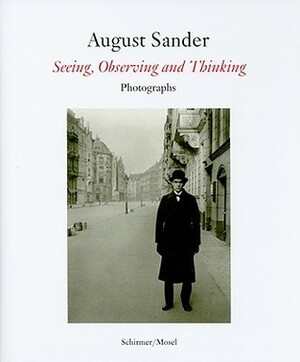 August Sander: Seeing, Observing, Thinking, One Hundred Masterprints by Gabriele Conrath-Scholl, Thomas Schatz-Nett, Agnes Sire