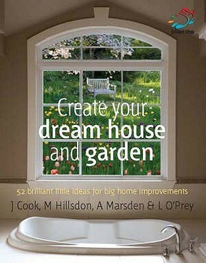 Create Your Dream House And Garden (52 Brilliant Little Ideas) by Lizzie O'Prey, Anna Marsden, Jem Cook