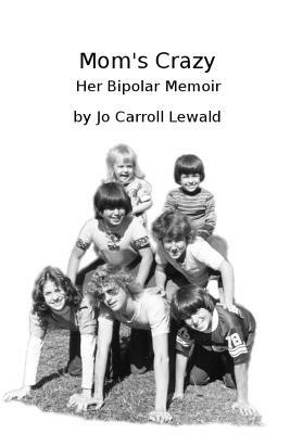 Mom's Crazy Her Bipolar Memoir by Jo Carroll Lewald