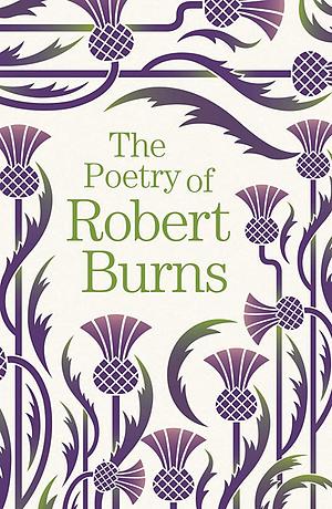 The Poetry of Robert Burns by Robert Burns, Thomas F. Henderson, William Ernest Henley