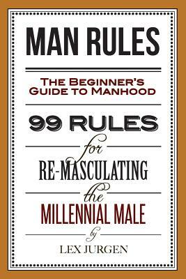 Man Rules: The Beginner's Guide to Manhood by Lex Jurgen