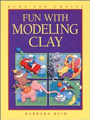 Fun with Modeling Clay by Barbara Reid