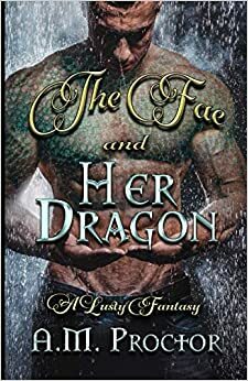 The Fae and Her Dragon by A.M. Proctor