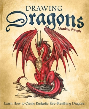 Drawing Dragons: Learn How to Create Fantastic Fire-Breathing Dragons by Sandra Staple
