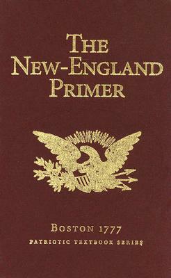 The New-England Primer: Boston 1777; Patriotic Textbook Series by John Cotton