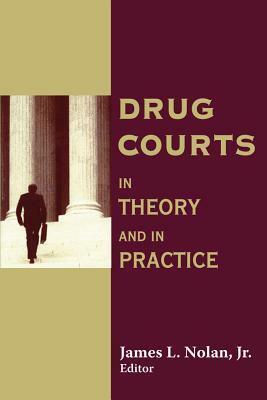 Drug Courts: In Theory and in Practice by James Nolan