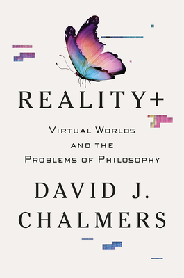 Reality+: Virtual Worlds and the Problems of Philosophy by David J. Chalmers